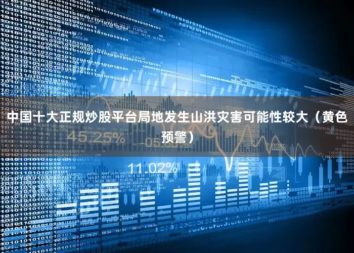 中国十大正规炒股平台局地发生山洪灾害可能性较大（黄色预警）