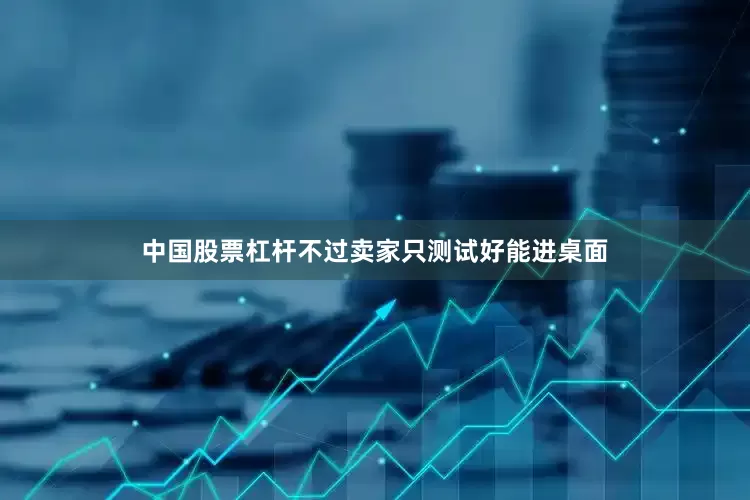 中国股票杠杆不过卖家只测试好能进桌面